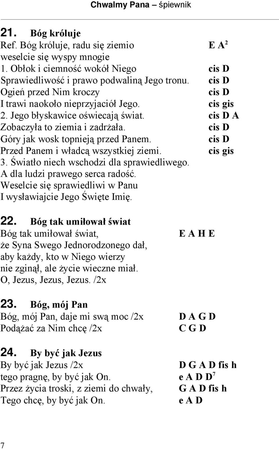 cis D Przed Panem i władcą wszystkiej ziemi. cis gis 3. Światło niech wschodzi dla sprawiedliwego. A dla ludzi prawego serca radość. Weselcie się sprawiedliwi w Panu I wysławiajcie Jego Święte Imię.