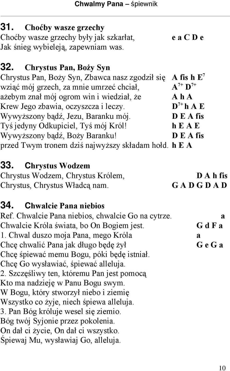 oczyszcza i leczy. D 7+ h A E Wywyższony bądź, Jezu, Baranku mój. D E A fis Tyś jedyny Odkupiciel, Tyś mój Król! h E A E Wywyższony bądź, Boży Baranku!