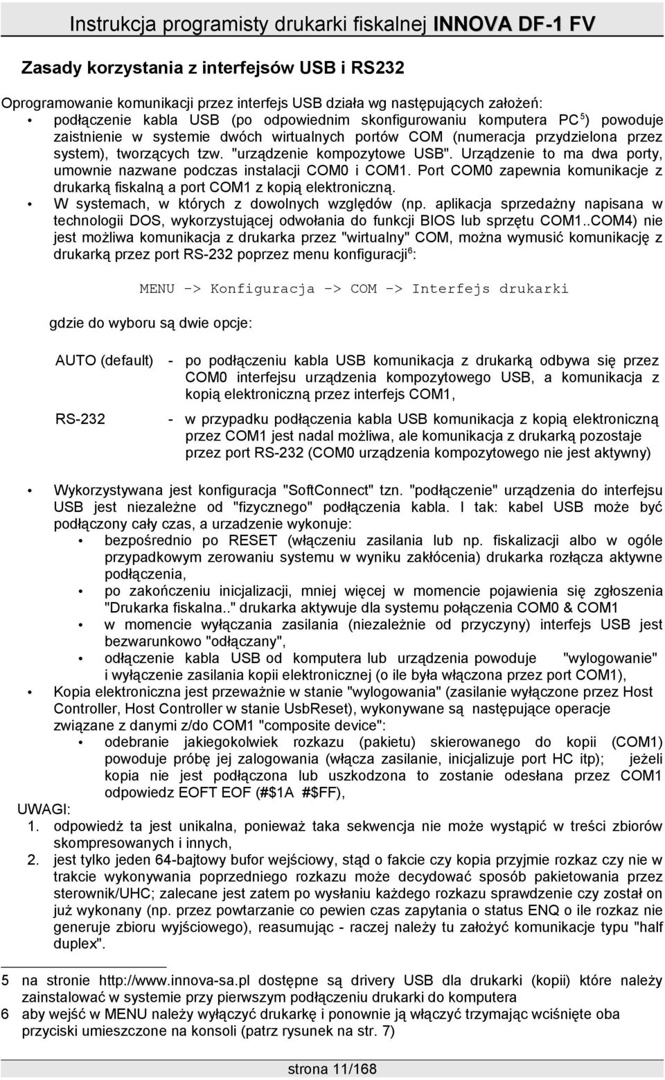 Urządzenie to ma dwa porty, umownie nazwane podczas instalacji COM0 i COM1. Port COM0 zapewnia komunikacje z drukarką fiskalną a port COM1 z kopią elektroniczną.
