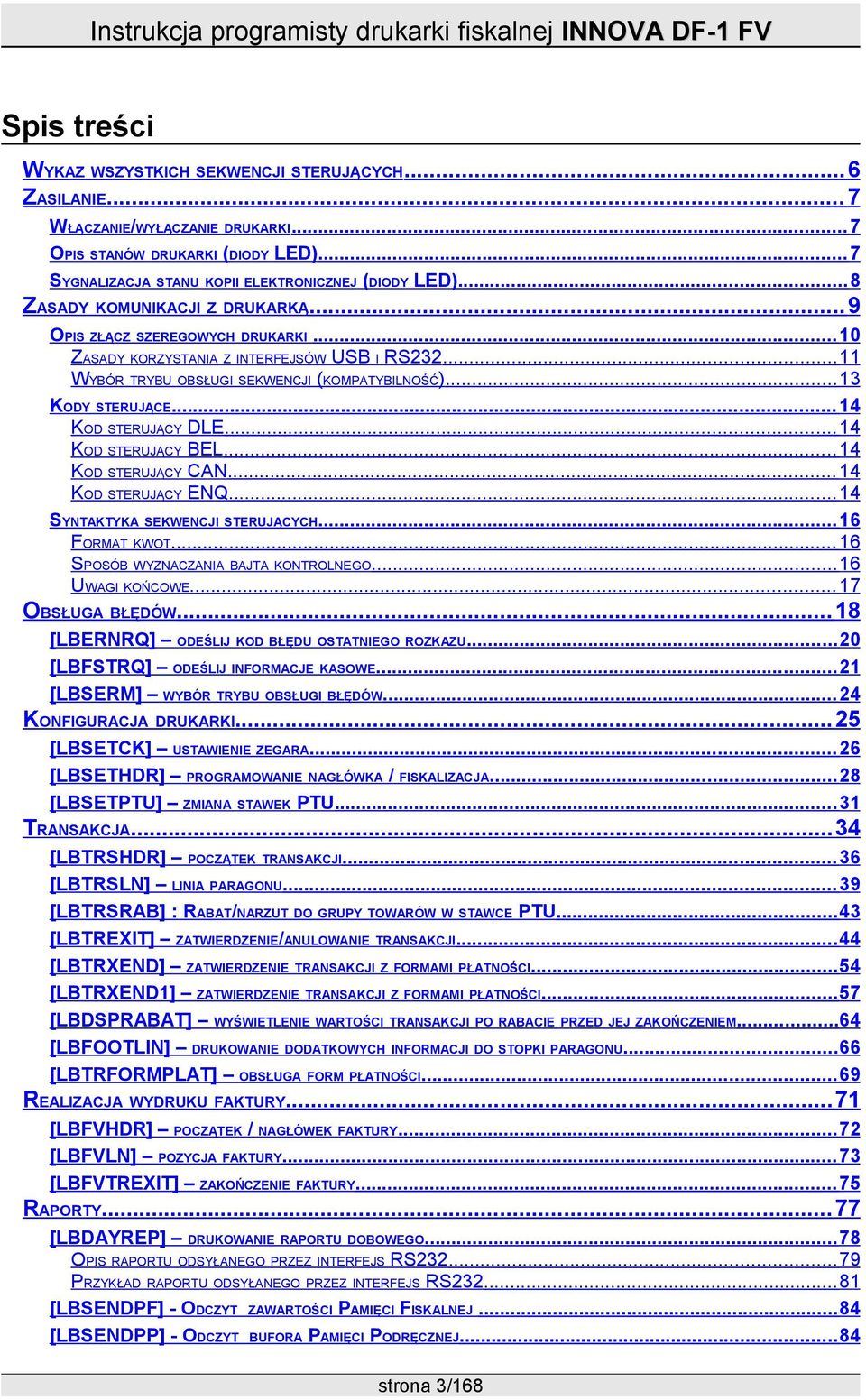 .. 14 KOD STERUJĄCY DLE... 14 KOD STERUJĄCY BEL... 14 KOD STERUJĄCY CAN... 14 KOD STERUJĄCY ENQ... 14 SYNTAKTYKA SEKWENCJI STERUJĄCYCH... 16 FORMAT KWOT... 16 SPOSÓB WYZNACZANIA BAJTA KONTROLNEGO.