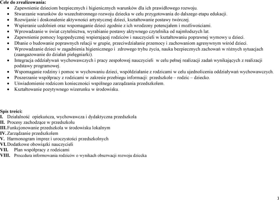 Wspieranie uzdolnień oraz wspomaganie dzieci zgodnie z ich wrodzony potencjałem i możliwościami. Wprowadzanie w świat czytelnictwa, wyrabianie postawy aktywnego czytelnika od najmłodszych lat.