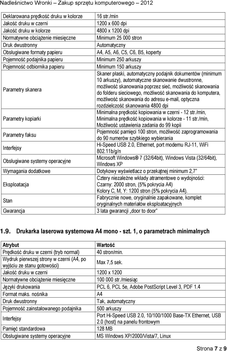 A6, C5, C6, B5, koperty Pojemność podajnika papieru Minimum 250 arkuszy Pojemność odbiornika papieru Minimum 150 arkuszy Skaner płaski, automatyczny podajnik dokumentów (minimum 10 arkuszy),