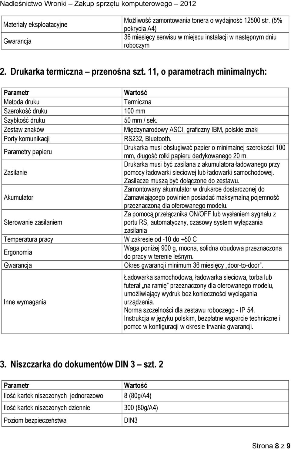 Ergonomia Inne wymagania Termiczna 100 mm 50 mm / sek. Międzynarodowy ASCI, graficzny IBM, polskie znaki RS232, Bluetooth.