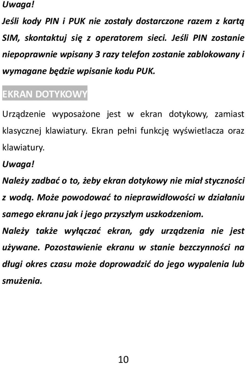 EKRAN DOTYKOWY Urządzenie wyposażone jest w ekran dotykowy, zamiast klasycznej klawiatury. Ekran pełni funkcję wyświetlacza oraz klawiatury. Uwaga!