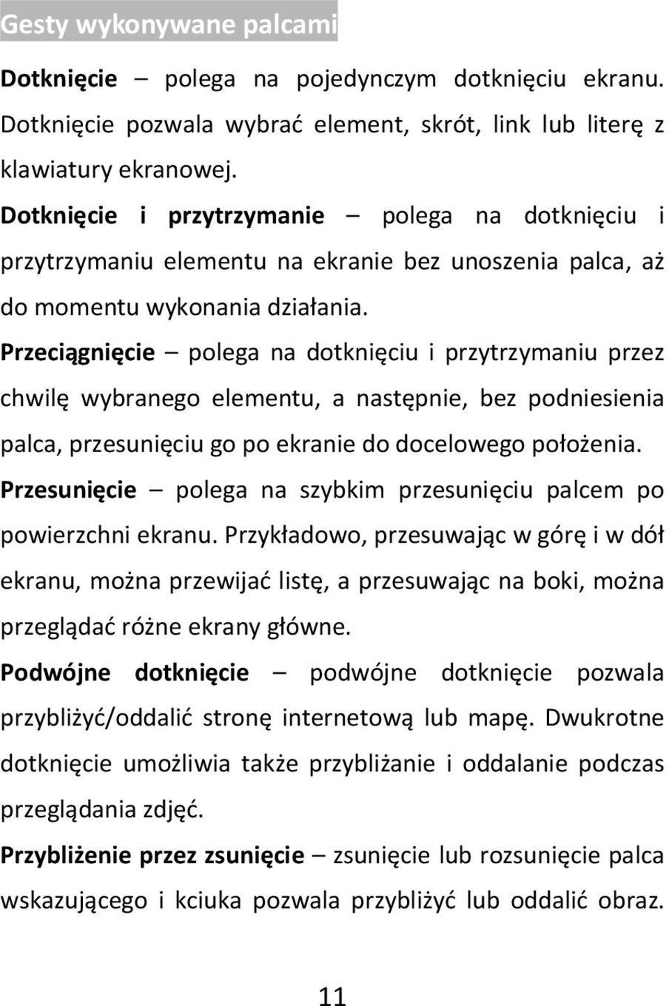 Przeciągnięcie polega na dotknięciu i przytrzymaniu przez chwilę wybranego elementu, a następnie, bez podniesienia palca, przesunięciu go po ekranie do docelowego położenia.