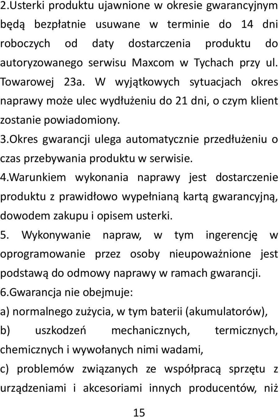 Okres gwarancji ulega automatycznie przedłużeniu o czas przebywania produktu w serwisie. 4.