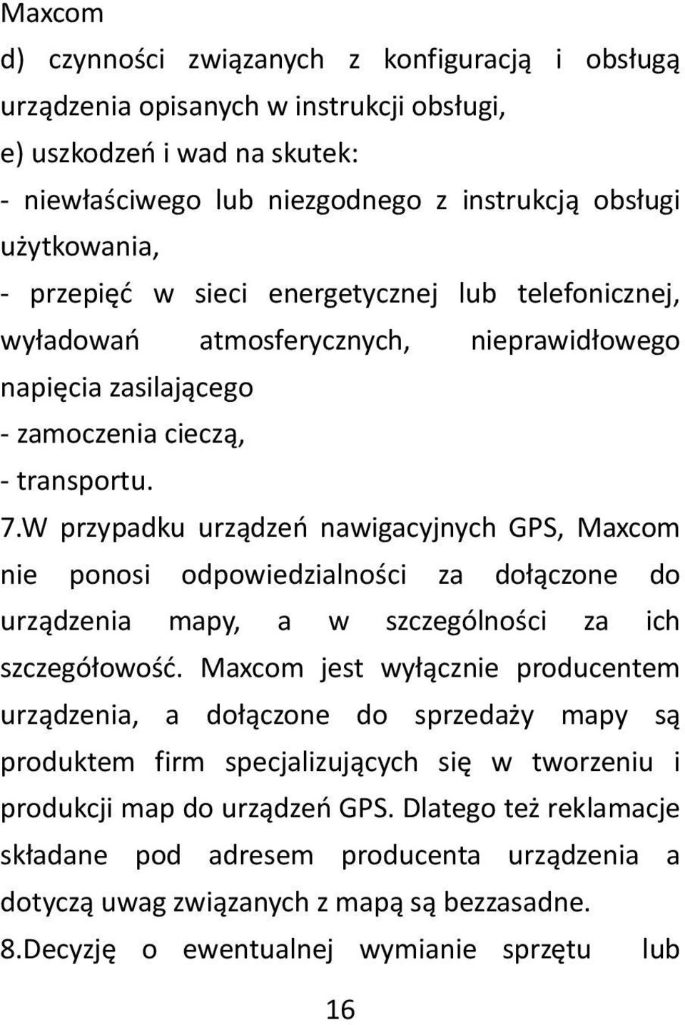 W przypadku urządzeń nawigacyjnych GPS, Maxcom nie ponosi odpowiedzialności za dołączone do urządzenia mapy, a w szczególności za ich szczegółowość.