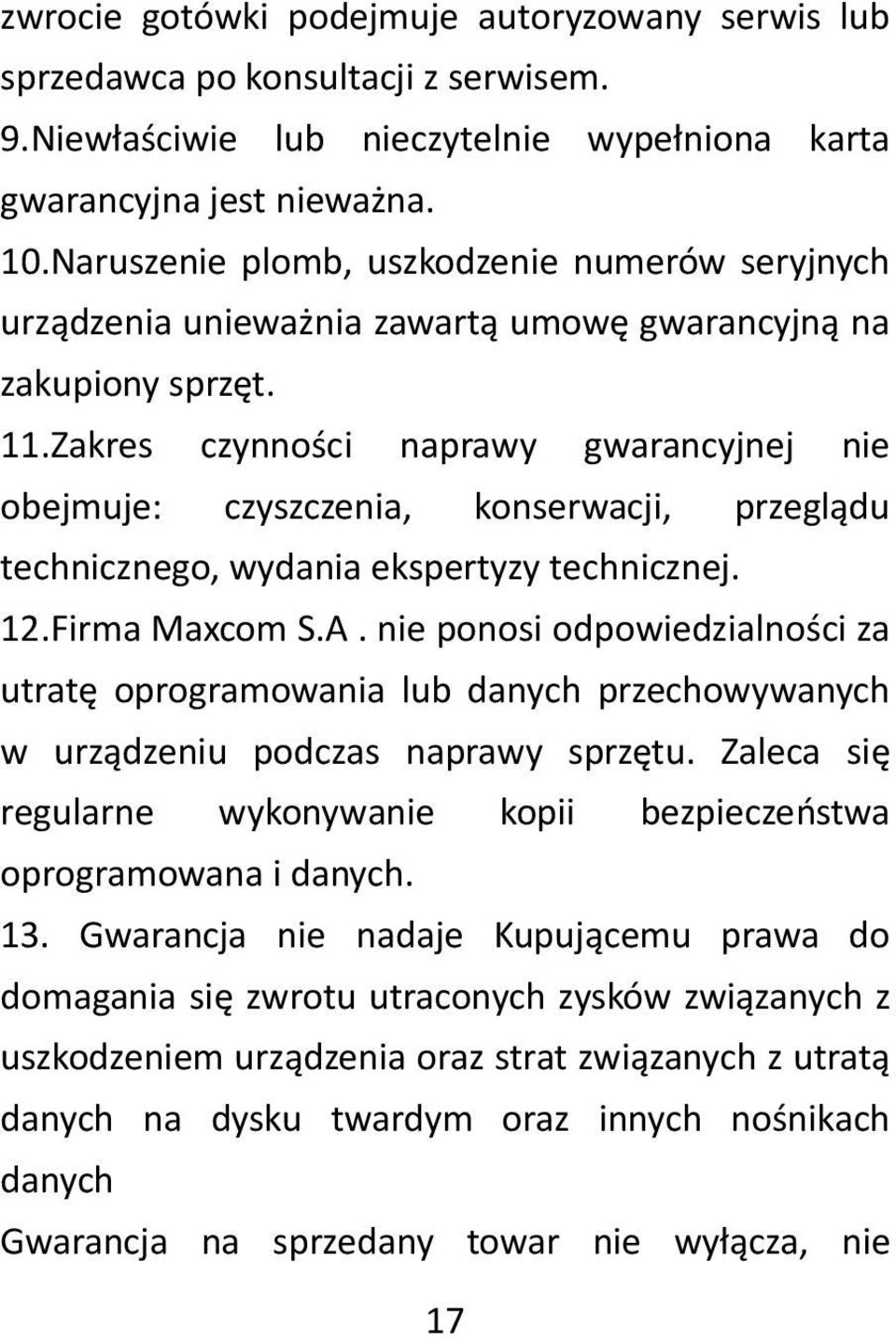 Zakres czynności naprawy gwarancyjnej nie obejmuje: czyszczenia, konserwacji, przeglądu technicznego, wydania ekspertyzy technicznej. 12.Firma Maxcom S.A.