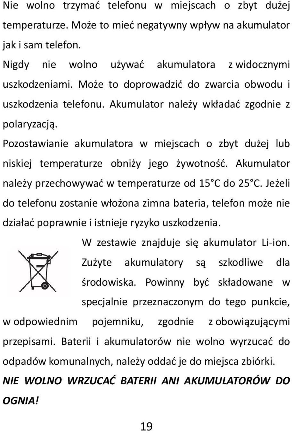 Pozostawianie akumulatora w miejscach o zbyt dużej lub niskiej temperaturze obniży jego żywotność. Akumulator należy przechowywać w temperaturze od 15 C do 25 C.