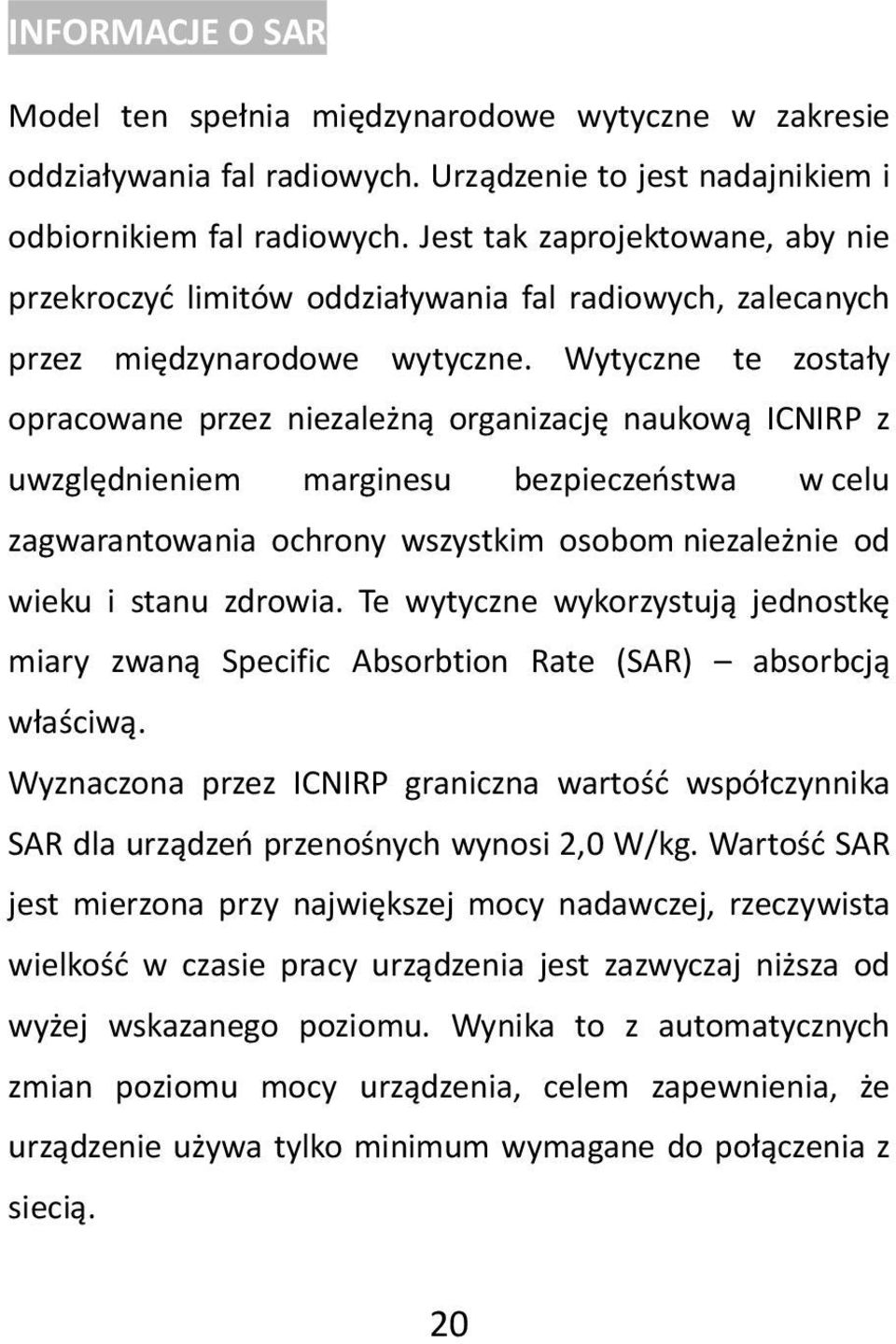 Wytyczne te zostały opracowane przez niezależną organizację naukową ICNIRP z uwzględnieniem marginesu bezpieczeństwa w celu zagwarantowania ochrony wszystkim osobom niezależnie od wieku i stanu