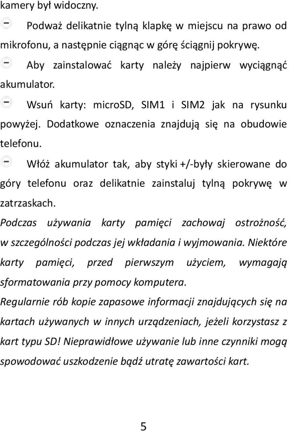 Włóż akumulator tak, aby styki +/-były skierowane do góry telefonu oraz delikatnie zainstaluj tylną pokrywę w zatrzaskach.