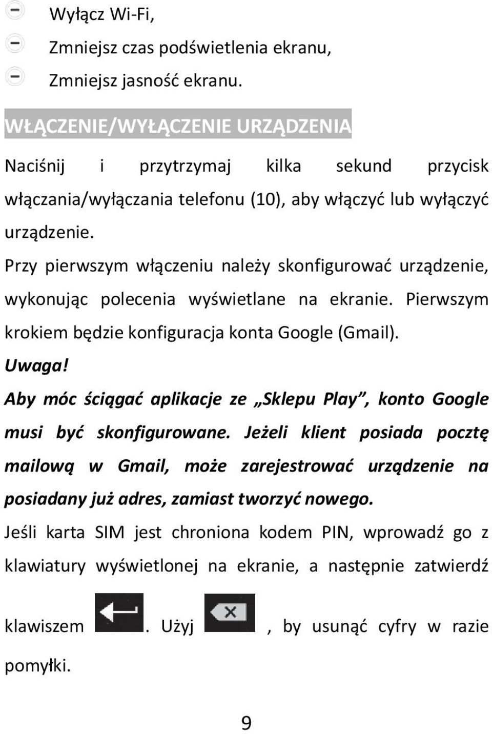 Przy pierwszym włączeniu należy skonfigurować urządzenie, wykonując polecenia wyświetlane na ekranie. Pierwszym krokiem będzie konfiguracja konta Google (Gmail). Uwaga!