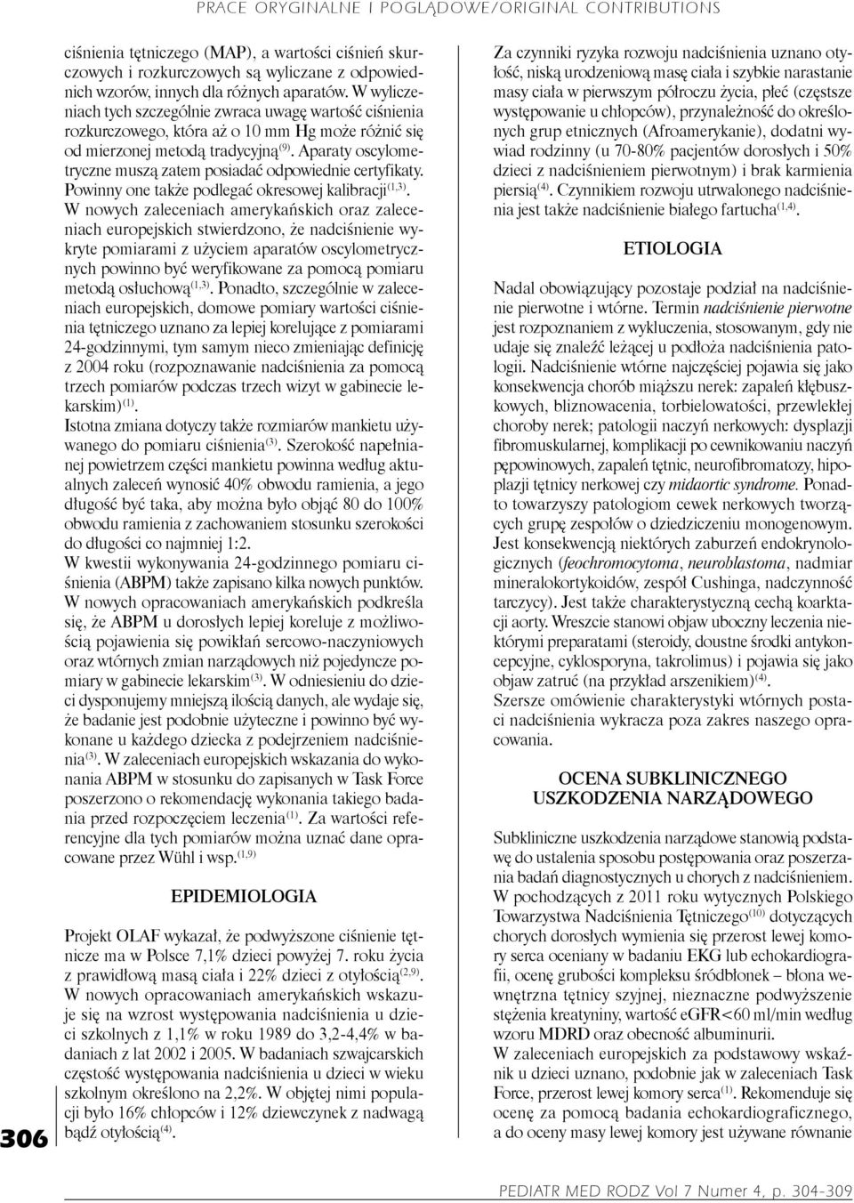 Aparaty oscylometryczne muszą zatem posiadać odpowiednie certyfikaty. Powinny one także podlegać okresowej kalibracji (1,3).