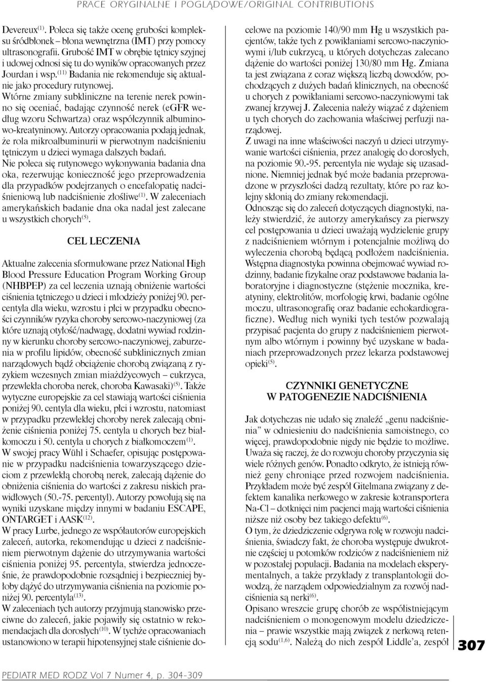 Wtórne zmiany subkliniczne na terenie nerek powinno się oceniać, badając czynność nerek (egfr według wzoru Schwartza) oraz współczynnik albuminowo-kreatyninowy.