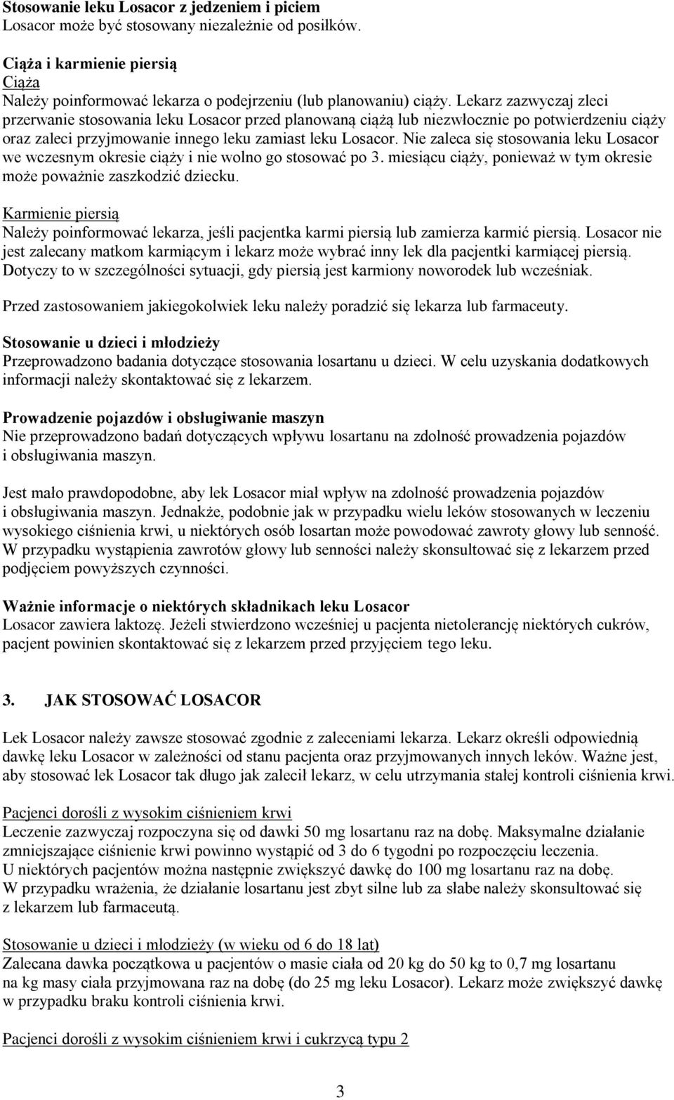 Nie zaleca się stosowania leku Losacor we wczesnym okresie ciąży i nie wolno go stosować po 3. miesiącu ciąży, ponieważ w tym okresie może poważnie zaszkodzić dziecku.