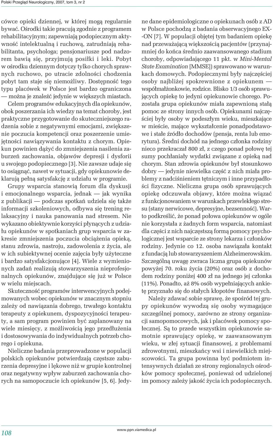 przyjmują posiłki i leki. Pobyt w ośrodku dziennym dotyczy tylko chorych sprawnych ruchowo, po utracie zdolności chodzenia pobyt tam staje się niemożliwy.