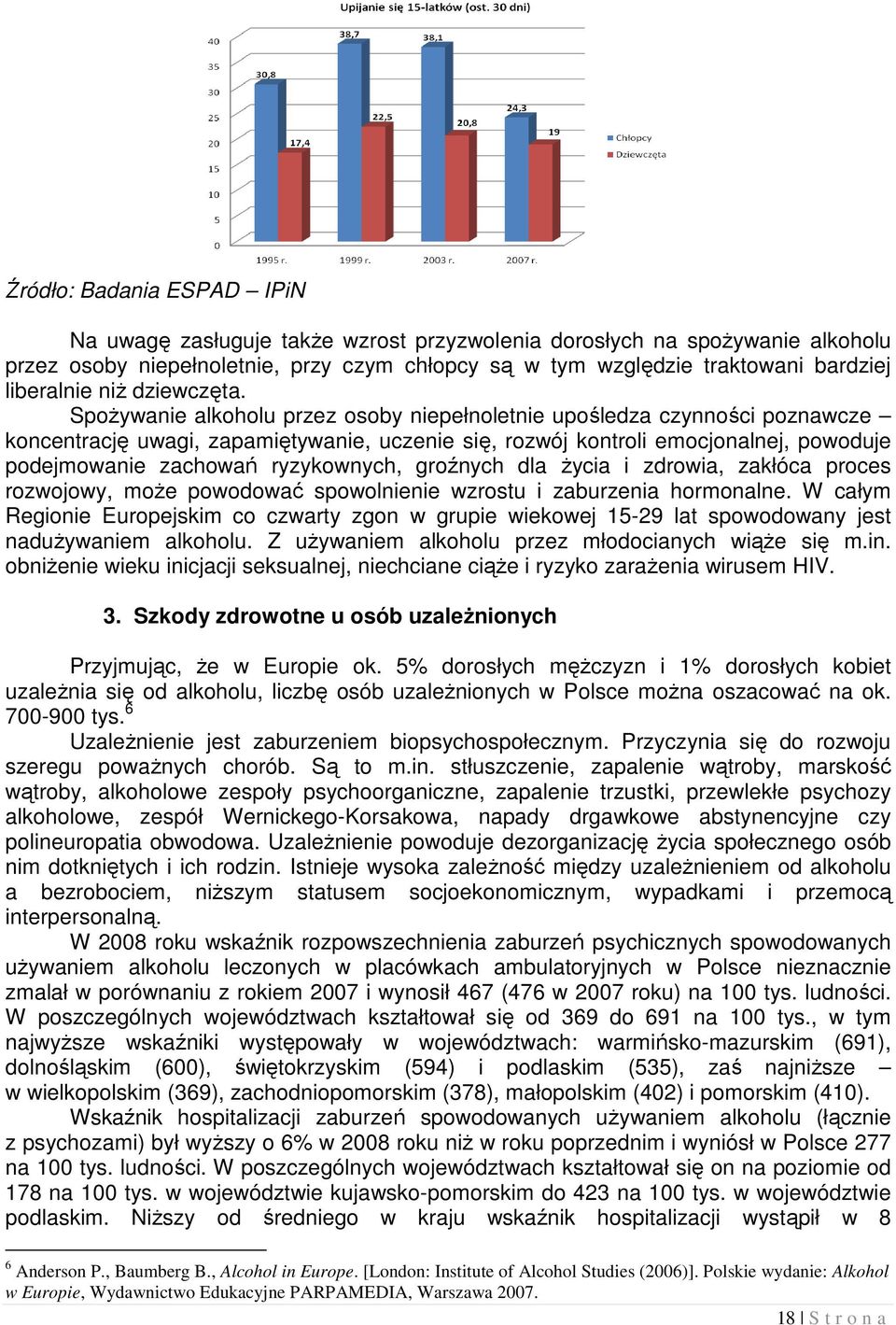 Spożywanie alkoholu przez osoby niepełnoletnie upośledza czynności poznawcze koncentrację uwagi, zapamiętywanie, uczenie się, rozwój kontroli emocjonalnej, powoduje podejmowanie zachowań ryzykownych,