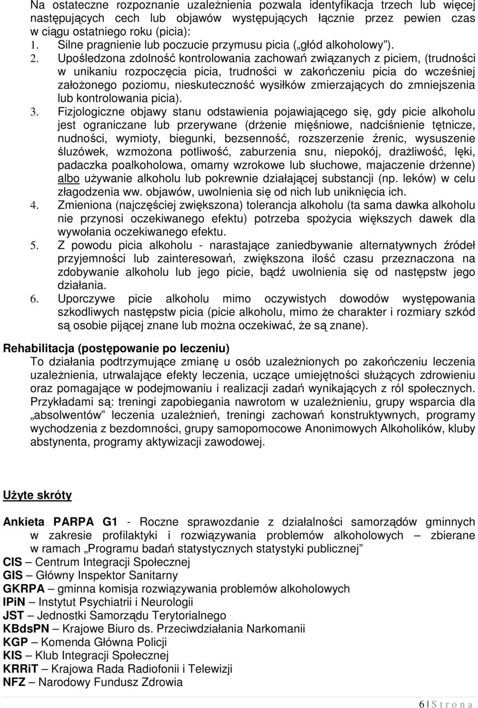 Upośledzona zdolność kontrolowania zachowań związanych z piciem, (trudności w unikaniu rozpoczęcia picia, trudności w zakończeniu picia do wcześniej założonego poziomu, nieskuteczność wysiłków