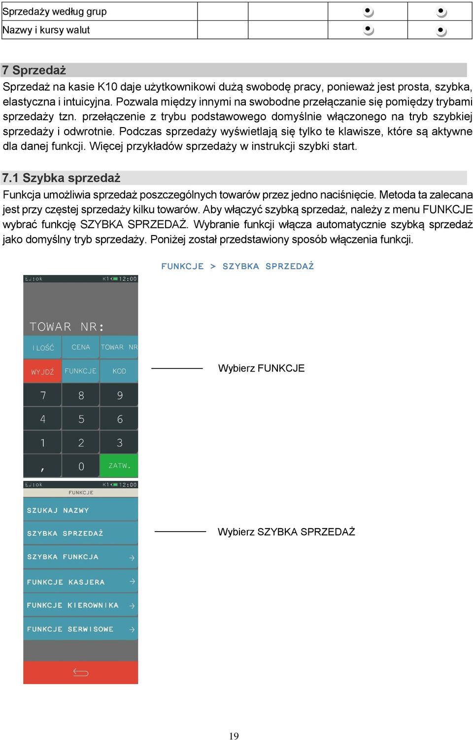 Podczas sprzedaży wyświetlają się tylko te klawisze, które są aktywne dla danej funkcji. Więcej przykładów sprzedaży w instrukcji szybki start. 7.