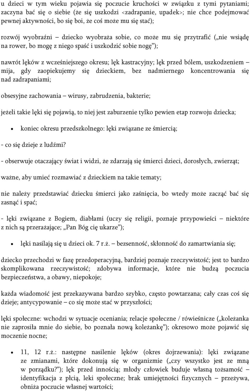 lęk kastracyjny; lęk przed bólem, uszkodzeniem mija, gdy zaopiekujemy się dzieckiem, bez nadmiernego koncentrowania się nad zadrapaniami; obsesyjne zachowania wirusy, zabrudzenia, bakterie; jeżeli