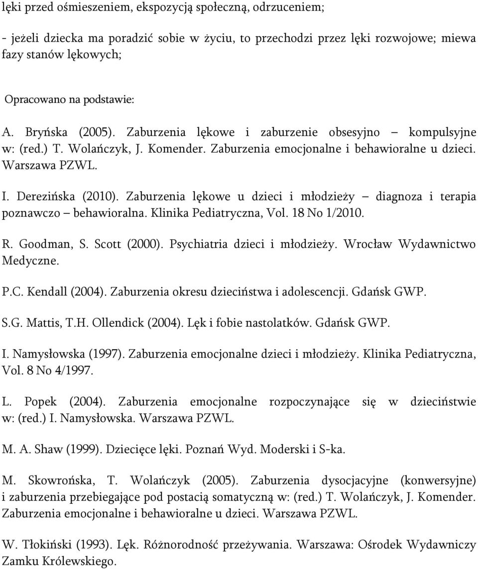 Zaburzenia lękowe u dzieci i młodzieży diagnoza i terapia poznawczo behawioralna. Klinika Pediatryczna, Vol. 18 No 1/2010. R. Goodman, S. Scott (2000). Psychiatria dzieci i młodzieży.