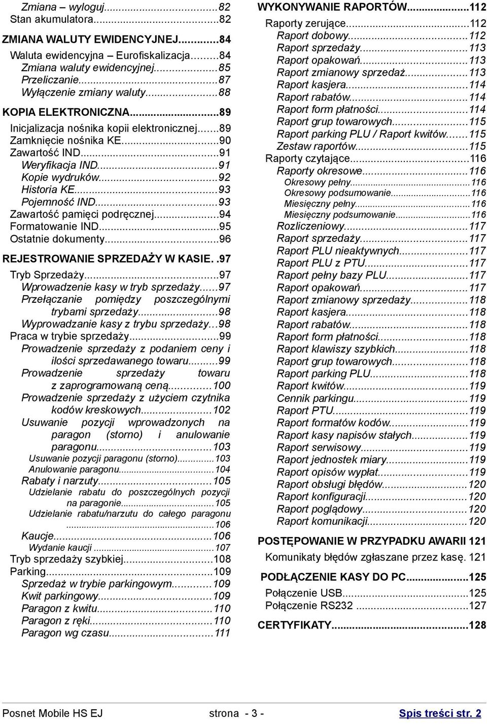 ..93 Zawartość pamięci podręcznej...94 Formatowanie IND...95 Ostatnie dokumenty...96 REJESTROWANIE SPRZEDAŻY W KASIE..97 Tryb Sprzedaży...97 Wprowadzenie kasy w tryb sprzedaży.