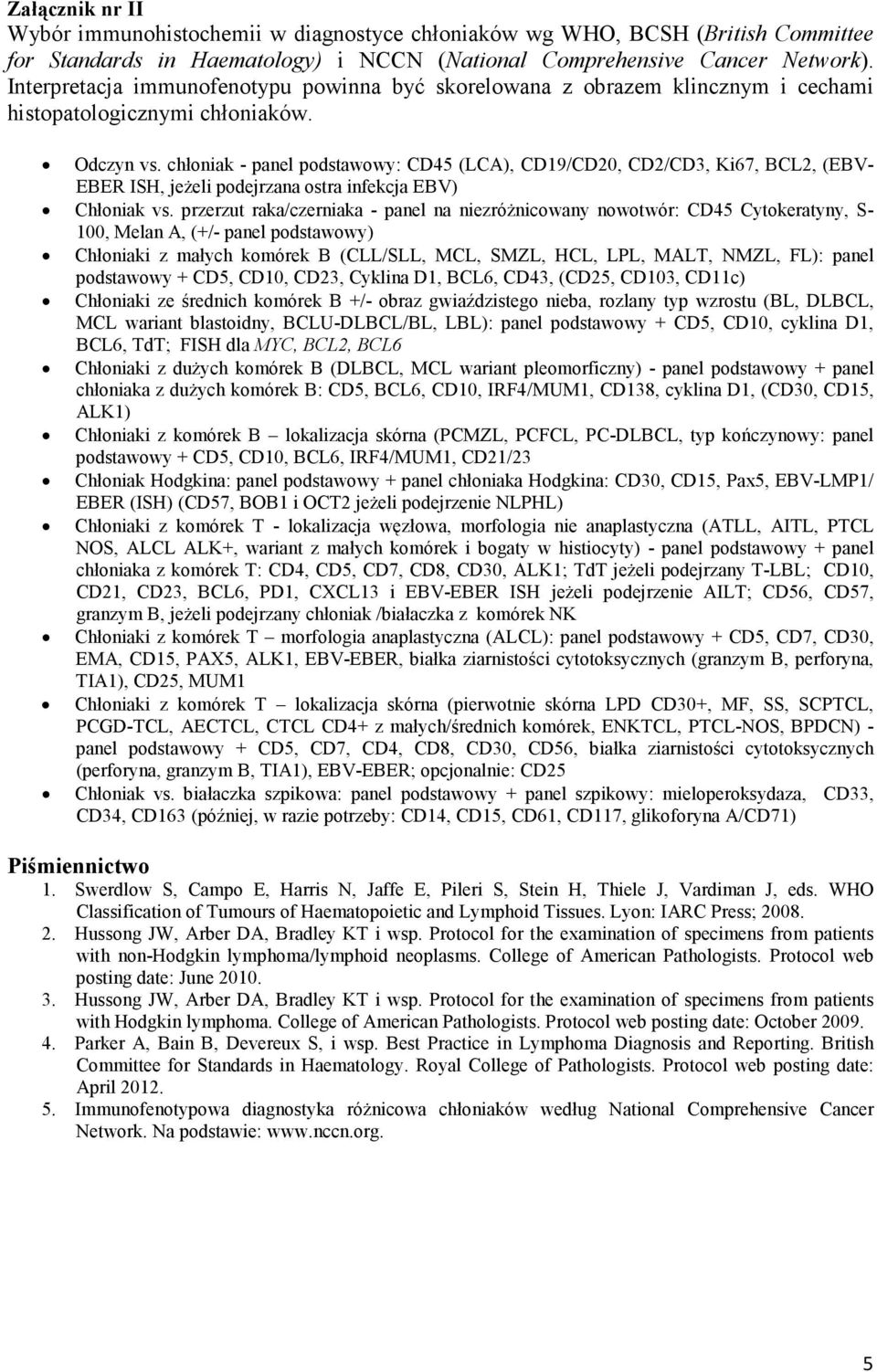 chłoniak - panel podstawowy: CD45 (LCA), CD19/CD20, CD2/CD3, Ki67, BCL2, (EBV- EBER ISH, jeŝeli podejrzana ostra infekcja EBV) Chłoniak vs.
