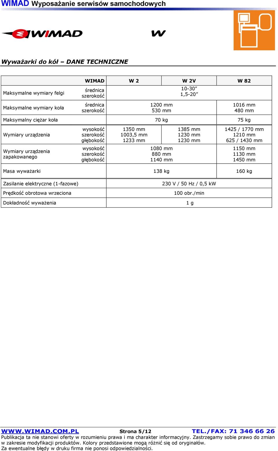 1770 mm 1210 mm 625 / 1430 mm Wymiary urządzenia zapakowanego wysokość szerokość głębokość 1080 mm 880 mm 1140 mm 1150 mm 1130 mm 1450 mm Masa wyważarki 138 kg 160