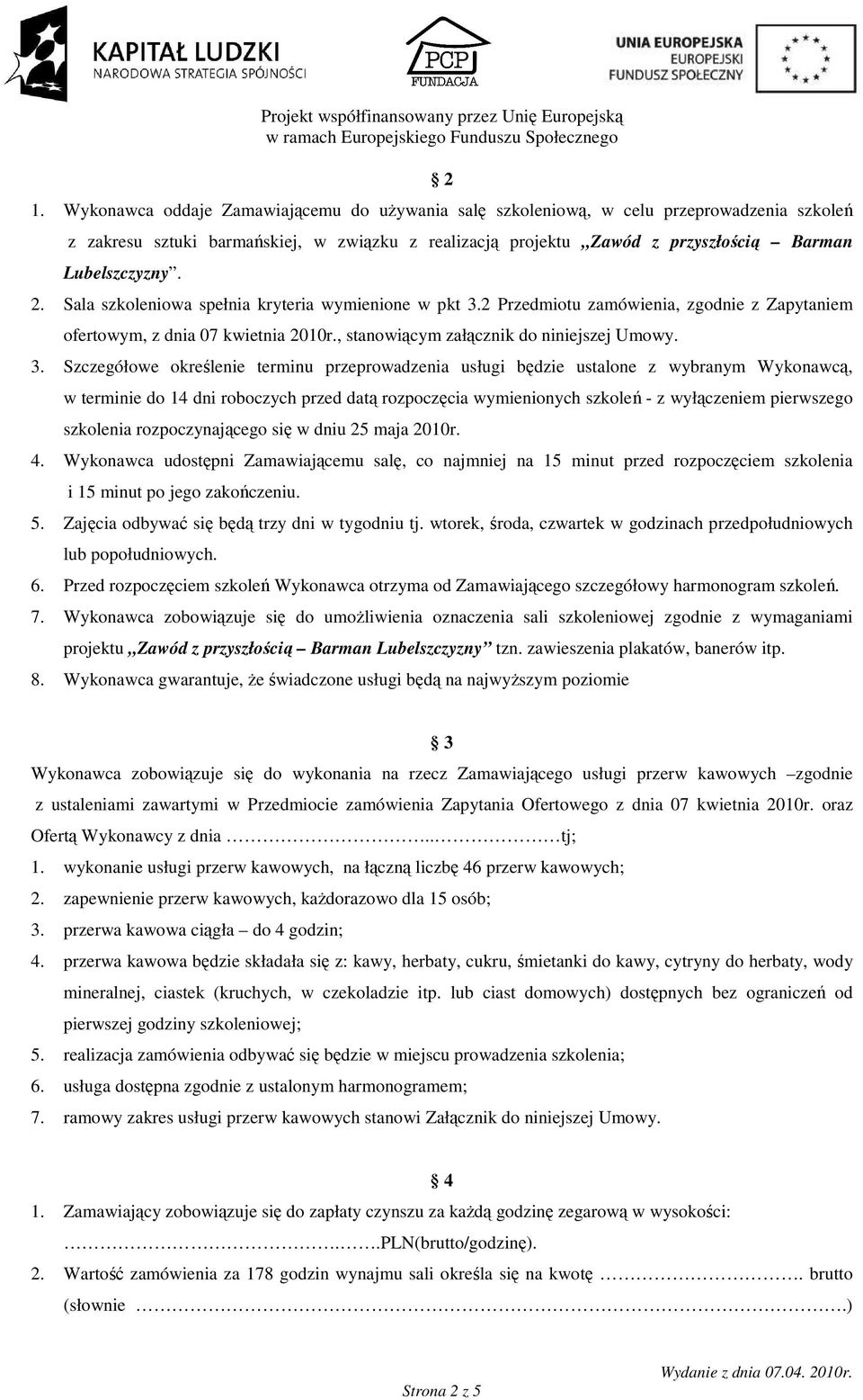 2 Przedmiotu zamówienia, zgodnie z Zapytaniem ofertowym, z dnia 07 kwietnia 2010r., stanowiącym załącznik do niniejszej Umowy. 3.