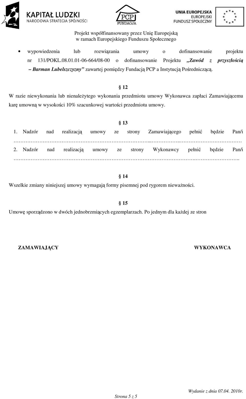 12 W razie niewykonania lub nienaleŝytego wykonania przedmiotu umowy Wykonawca zapłaci Zamawiającemu karę umowną w wysokości 10% szacunkowej wartości przedmiotu umowy. 13 1.