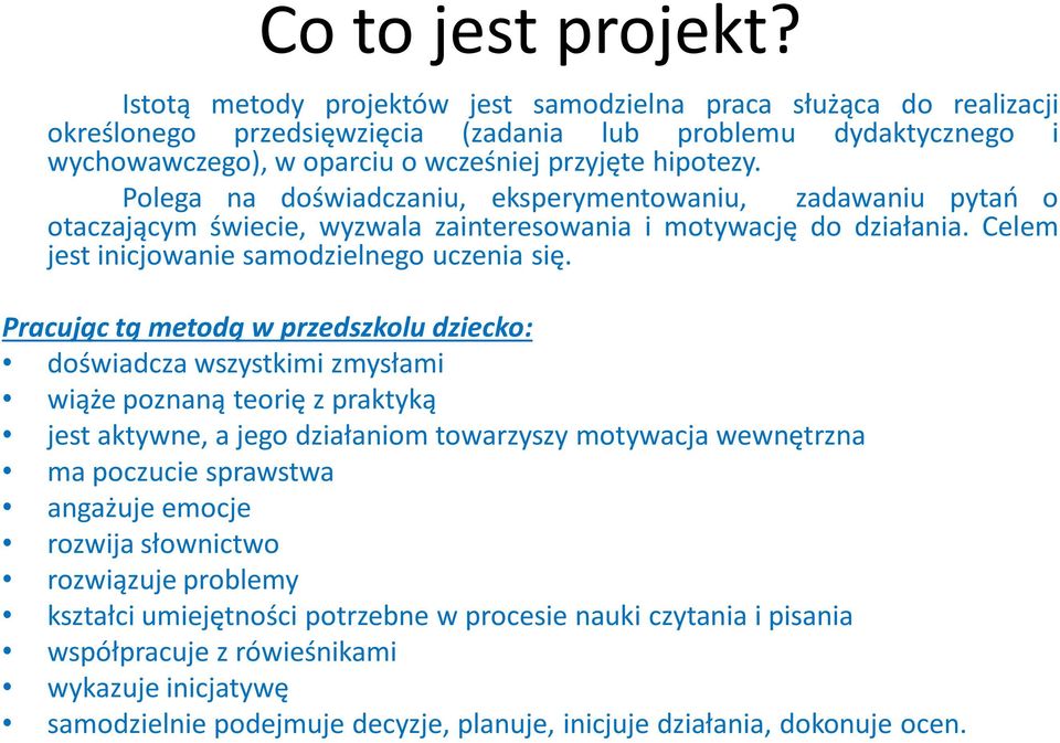 Polega na doświadczaniu, eksperymentowaniu, zadawaniu pytao o otaczającym świecie, wyzwala zainteresowania i motywację do działania. Celem jest inicjowanie samodzielnego uczenia się.