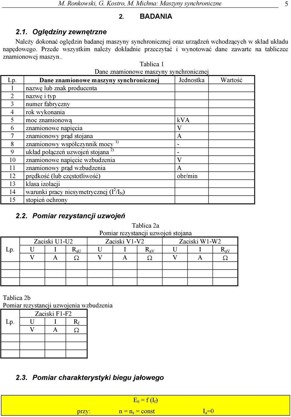 Przede wszystkim należy dokładnie przeczytać i wynotować dane zawarte na tabliczce znamionowej maszyn.. Tablica 1 Dane znamionowe maszyny synchronicznej Lp.