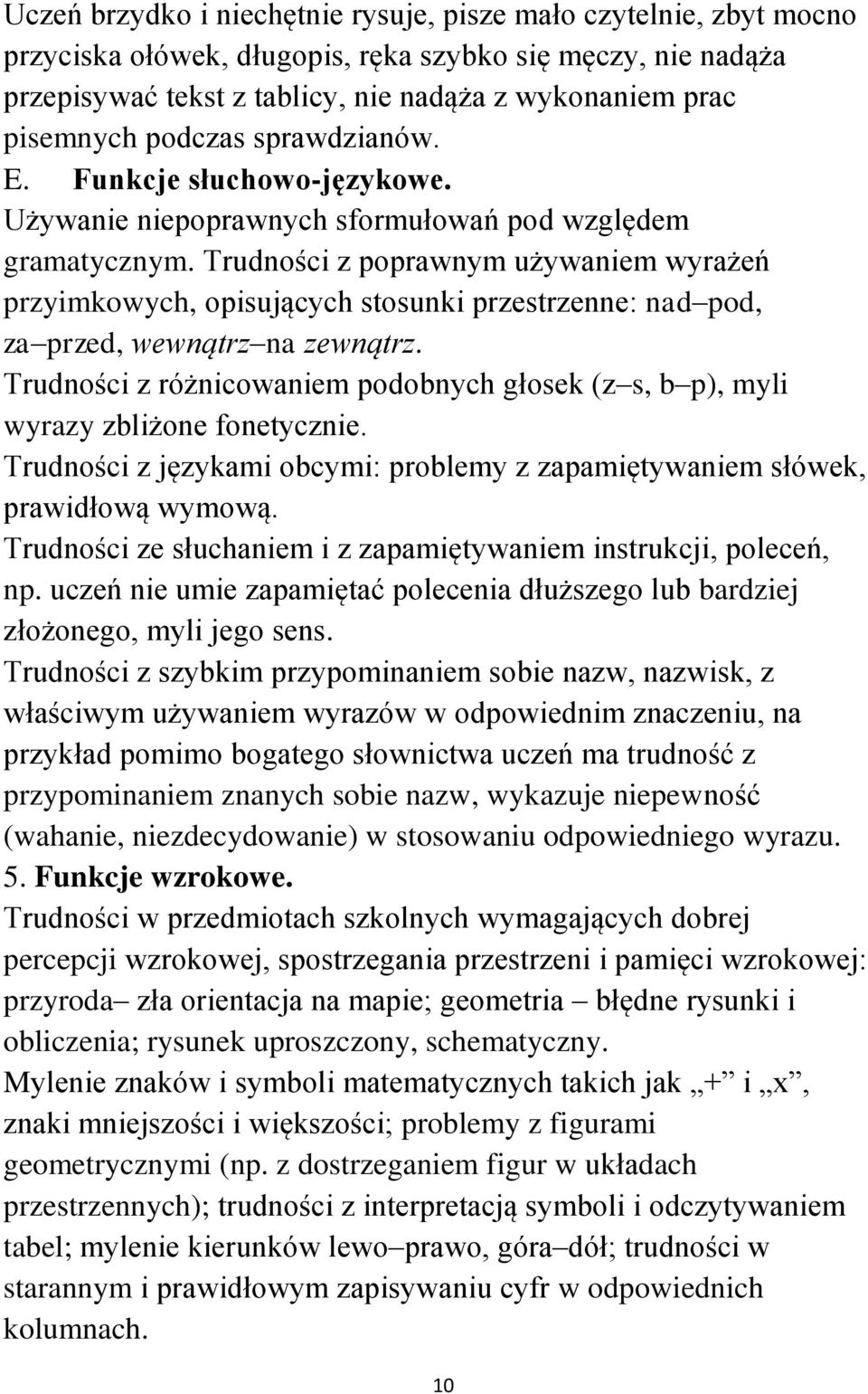 Trudności z poprawnym używaniem wyrażeń przyimkowych, opisujących stosunki przestrzenne: nad pod, za przed, wewnątrz na zewnątrz.