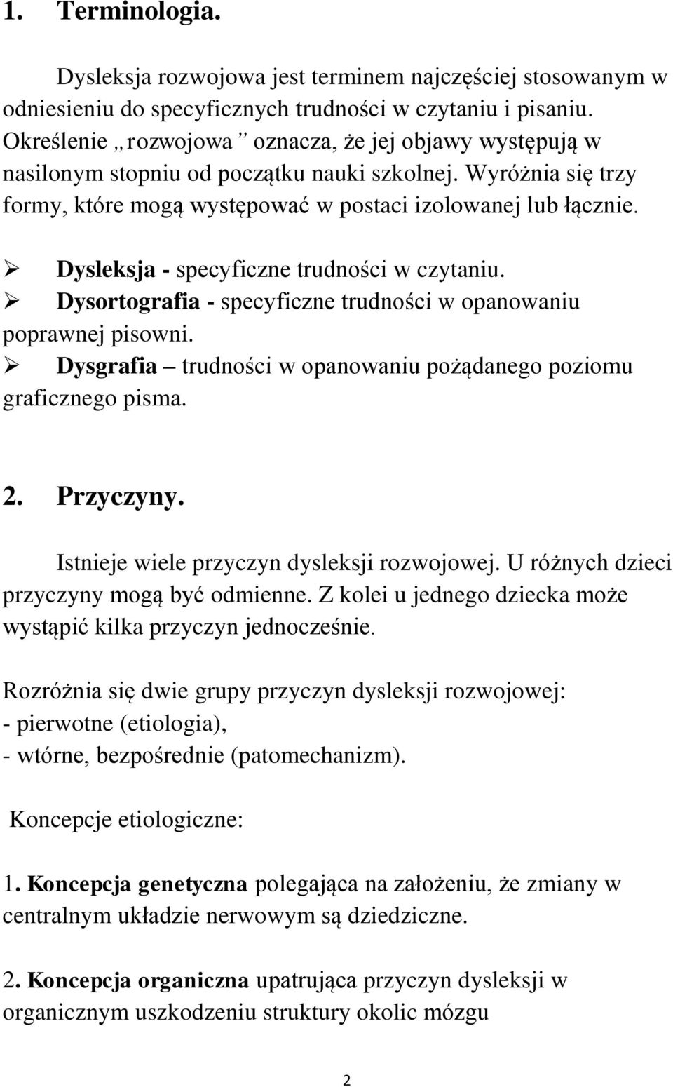 Dysleksja - specyficzne trudności w czytaniu. Dysortografia - specyficzne trudności w opanowaniu poprawnej pisowni. Dysgrafia trudności w opanowaniu pożądanego poziomu graficznego pisma. 2. Przyczyny.