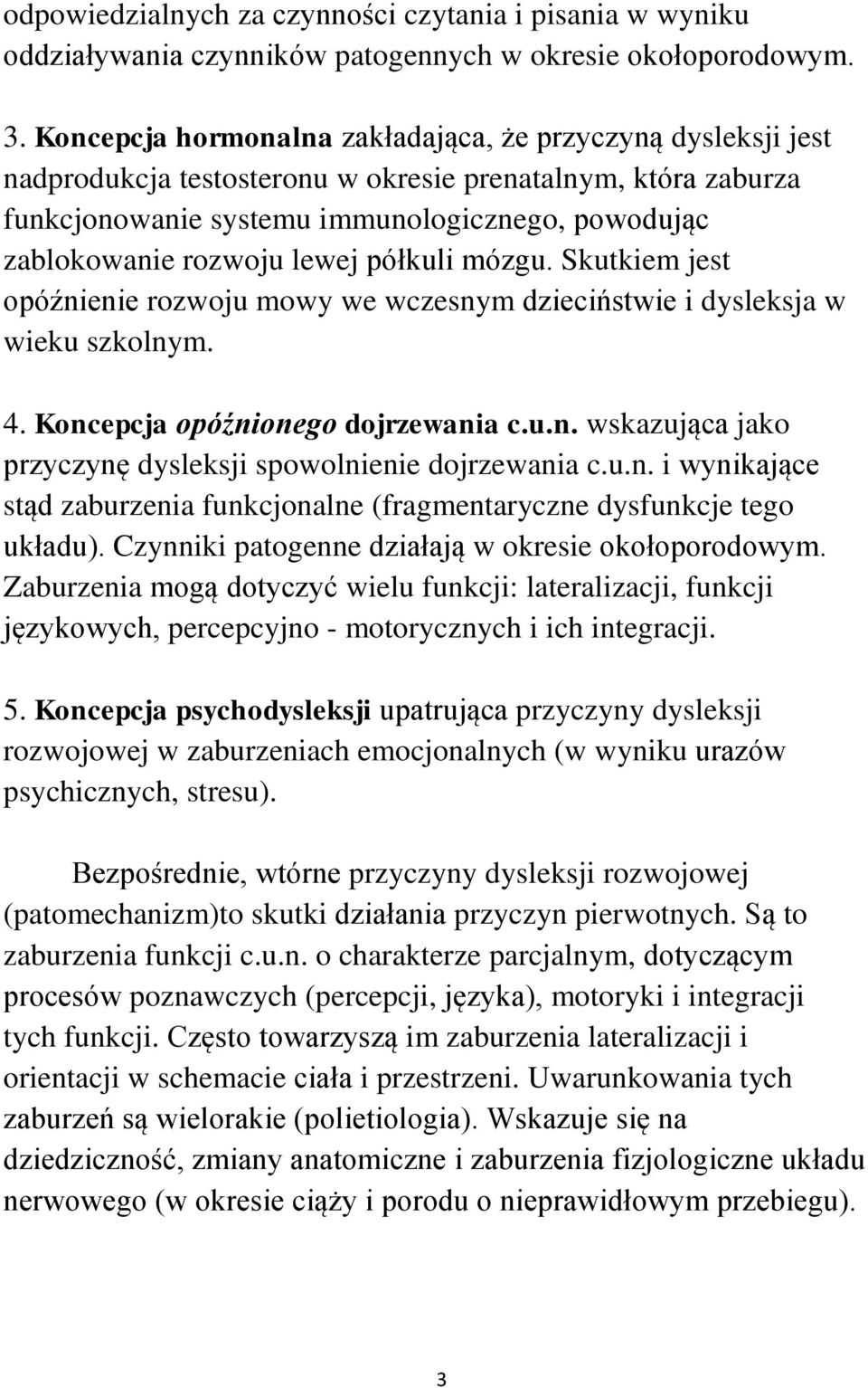 lewej półkuli mózgu. Skutkiem jest opóźnienie rozwoju mowy we wczesnym dzieciństwie i dysleksja w wieku szkolnym. 4. Koncepcja opóźnionego dojrzewania c.u.n. wskazująca jako przyczynę dysleksji spowolnienie dojrzewania c.