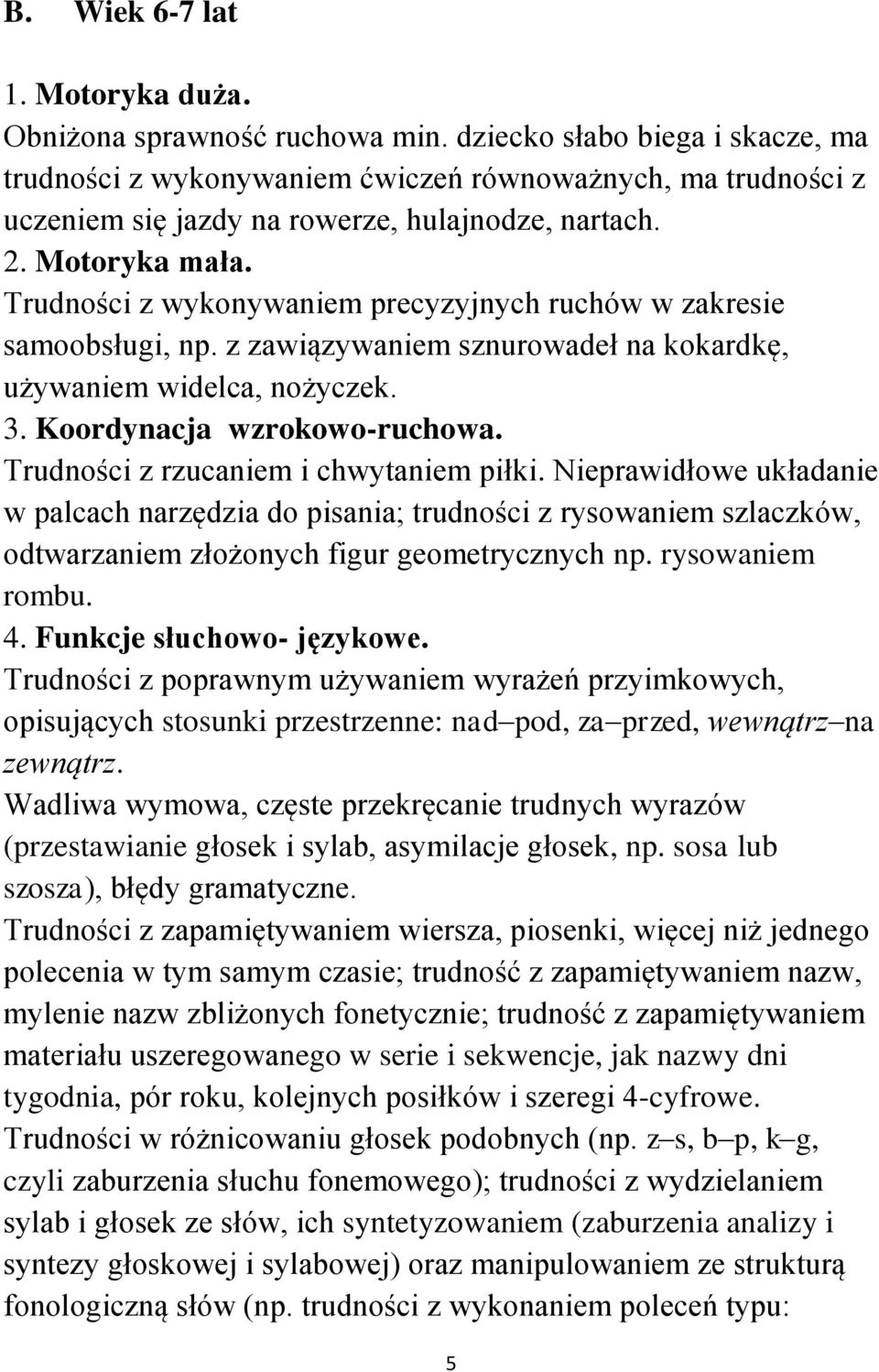 Trudności z wykonywaniem precyzyjnych ruchów w zakresie samoobsługi, np. z zawiązywaniem sznurowadeł na kokardkę, używaniem widelca, nożyczek. 3. Koordynacja wzrokowo-ruchowa.