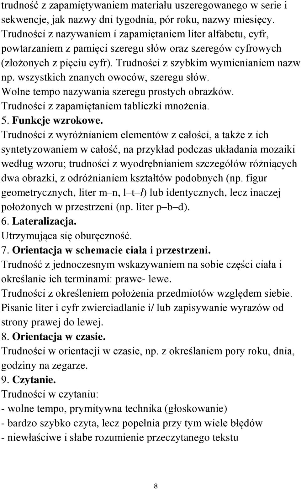 wszystkich znanych owoców, szeregu słów. Wolne tempo nazywania szeregu prostych obrazków. Trudności z zapamiętaniem tabliczki mnożenia. 5. Funkcje wzrokowe.