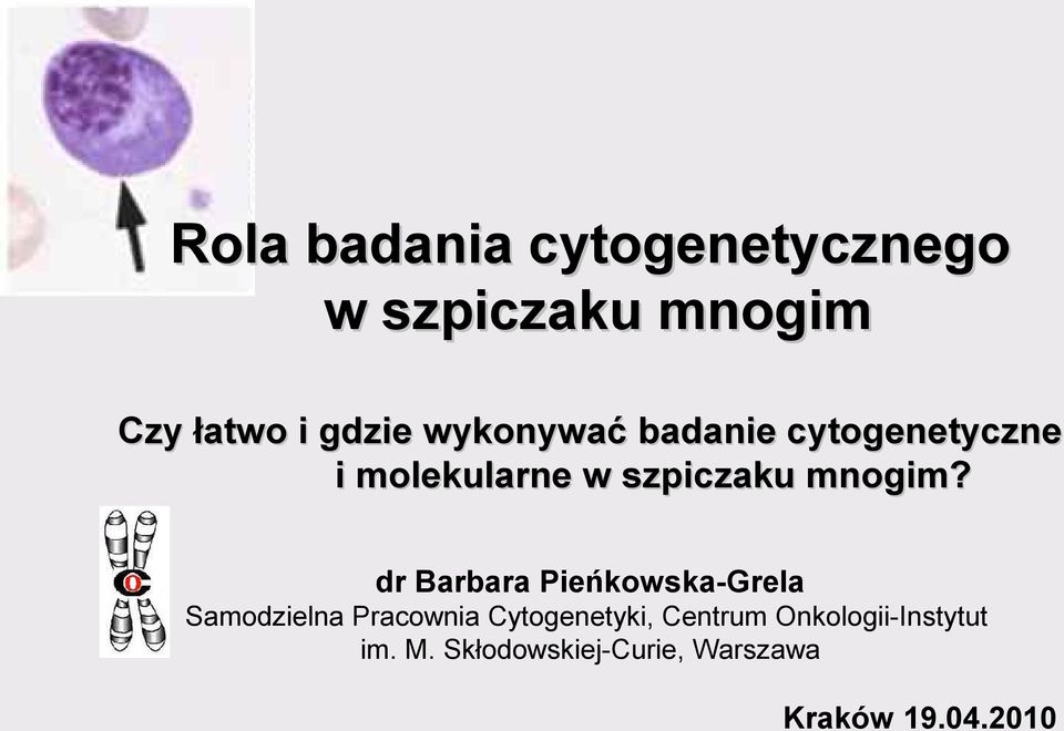 dr Barbara Pieńkowska-Grela Samodzielna Pracownia Cytogenetyki,