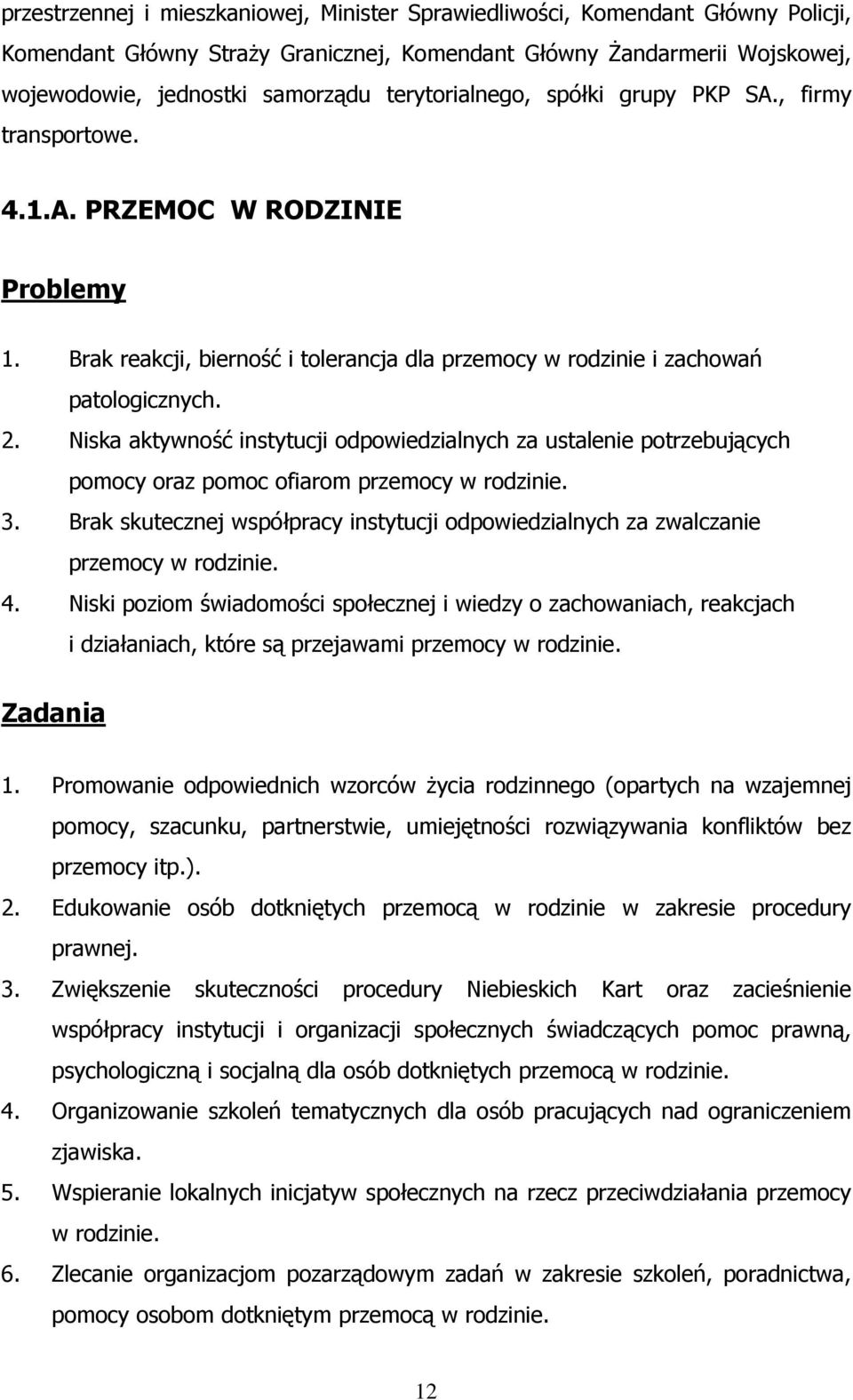 Niska aktywność instytucji odpowiedzialnych za ustalenie potrzebujących pomocy oraz pomoc ofiarom przemocy w rodzinie. 3.