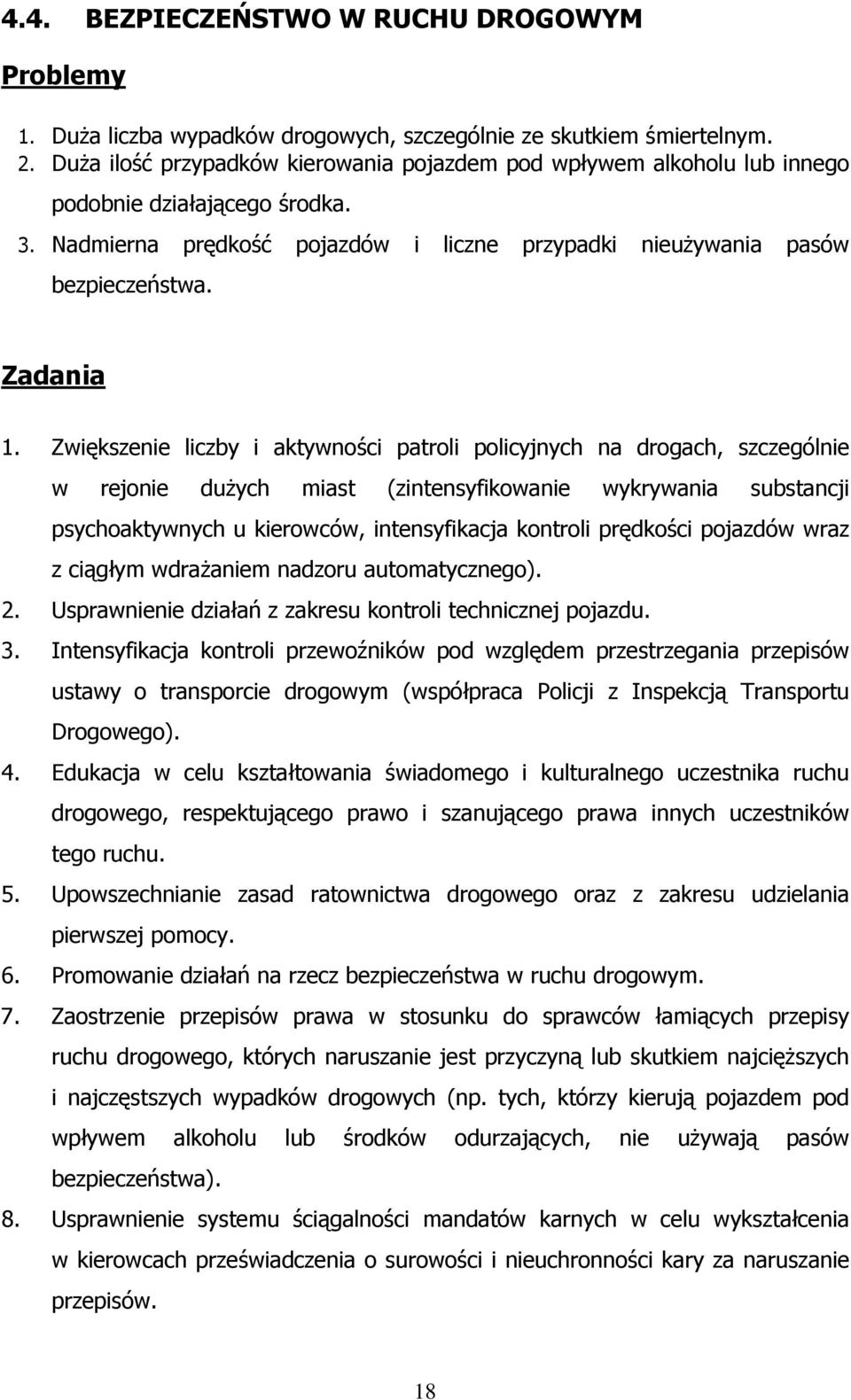 Zwiększenie liczby i aktywności patroli policyjnych na drogach, szczególnie w rejonie dużych miast (zintensyfikowanie wykrywania substancji psychoaktywnych u kierowców, intensyfikacja kontroli