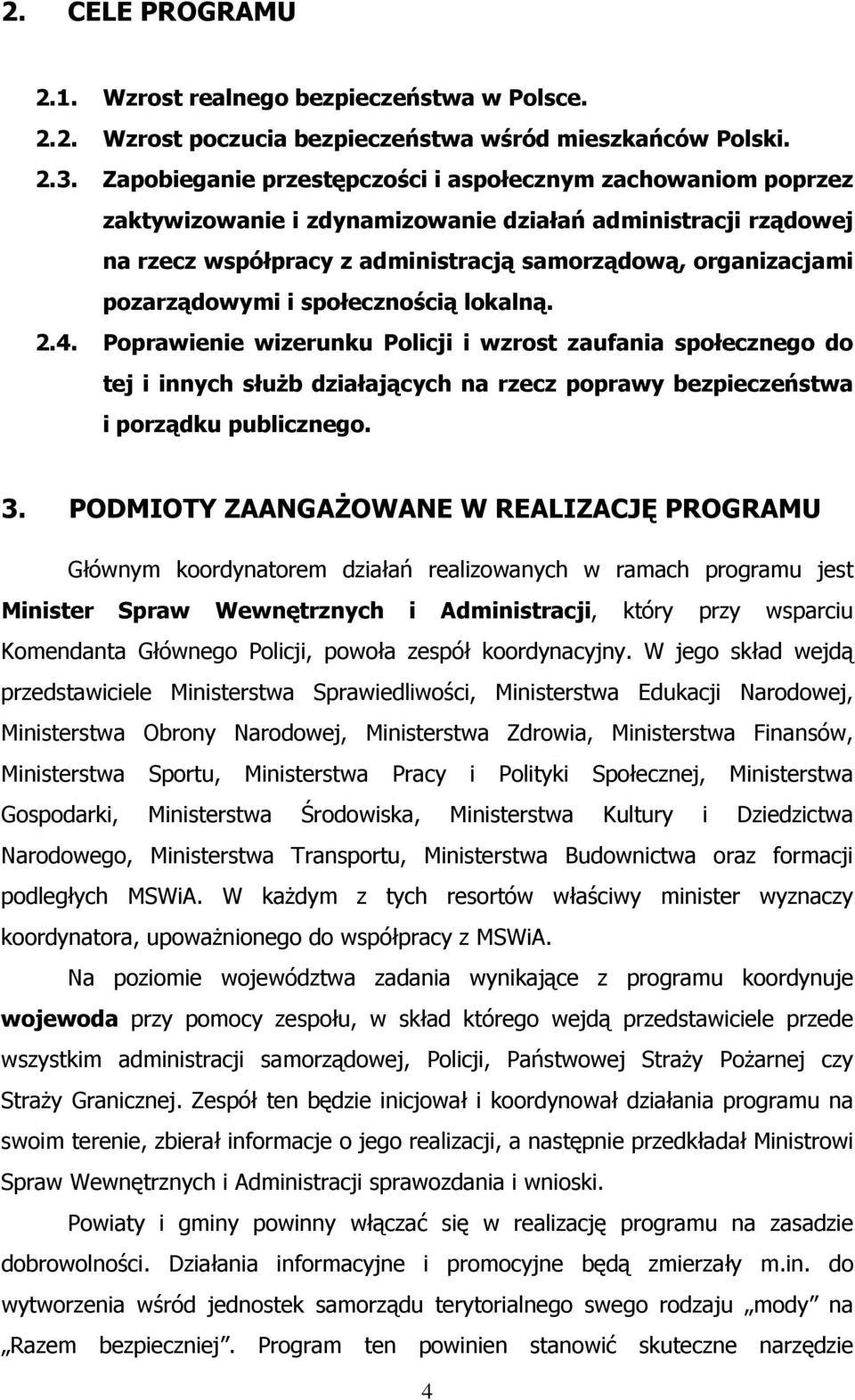 pozarządowymi i społecznością lokalną. 2.4. Poprawienie wizerunku Policji i wzrost zaufania społecznego do tej i innych służb działających na rzecz poprawy bezpieczeństwa i porządku publicznego. 3.