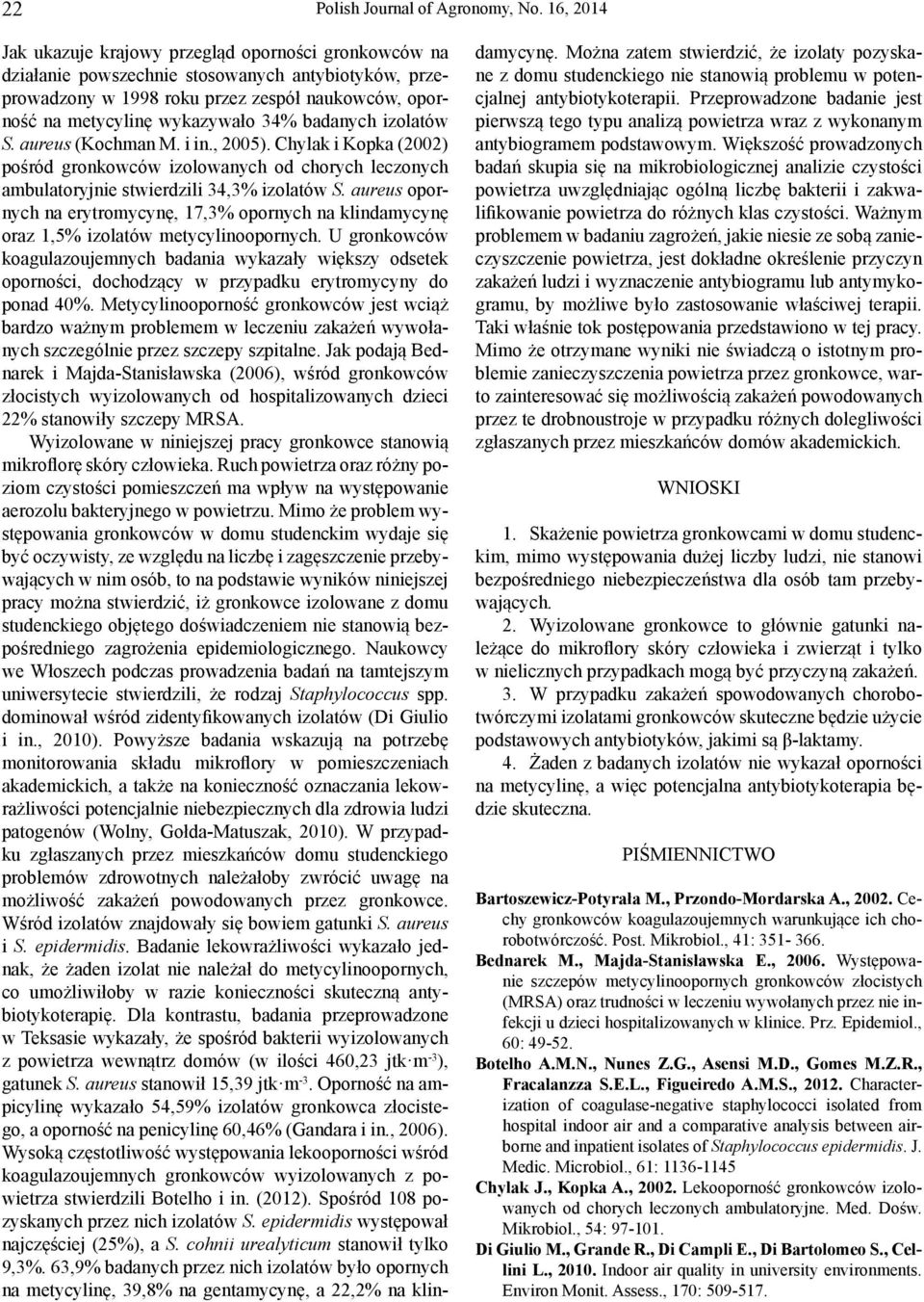 badanych izolatów S. aureus (Kochman M. i in., 2005). Chylak i Kopka (2002) pośród gronkowców izolowanych od chorych leczonych ambulatoryjnie stwierdzili 34,3% izolatów S.