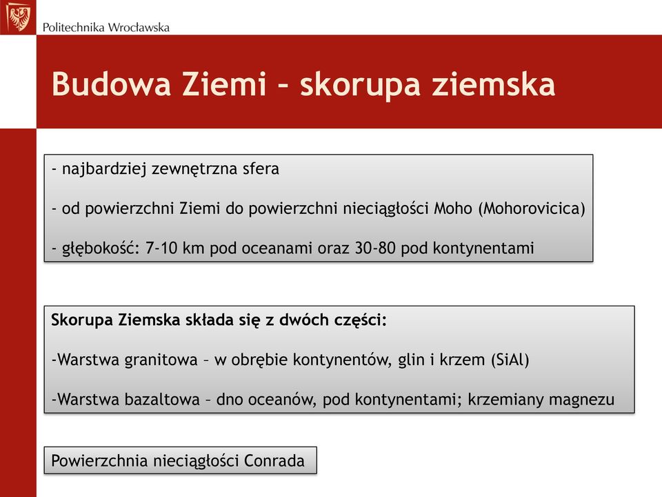 Skorupa Ziemska składa się z dwóch części: -Warstwa granitowa w obrębie kontynentów, glin i krzem