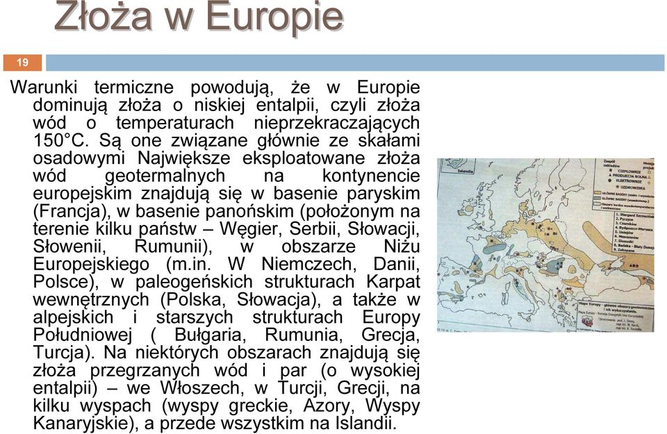 terenie kilku państw Węgier, Serbii, Słowacji, Słowenii, Rumunii), w obszarze Niżu Europejskiego (m.in.