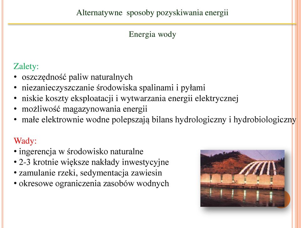 elektrownie wodne polepszają bilans hydrologiczny i hydrobiologiczny Wady: ingerencja w środowisko