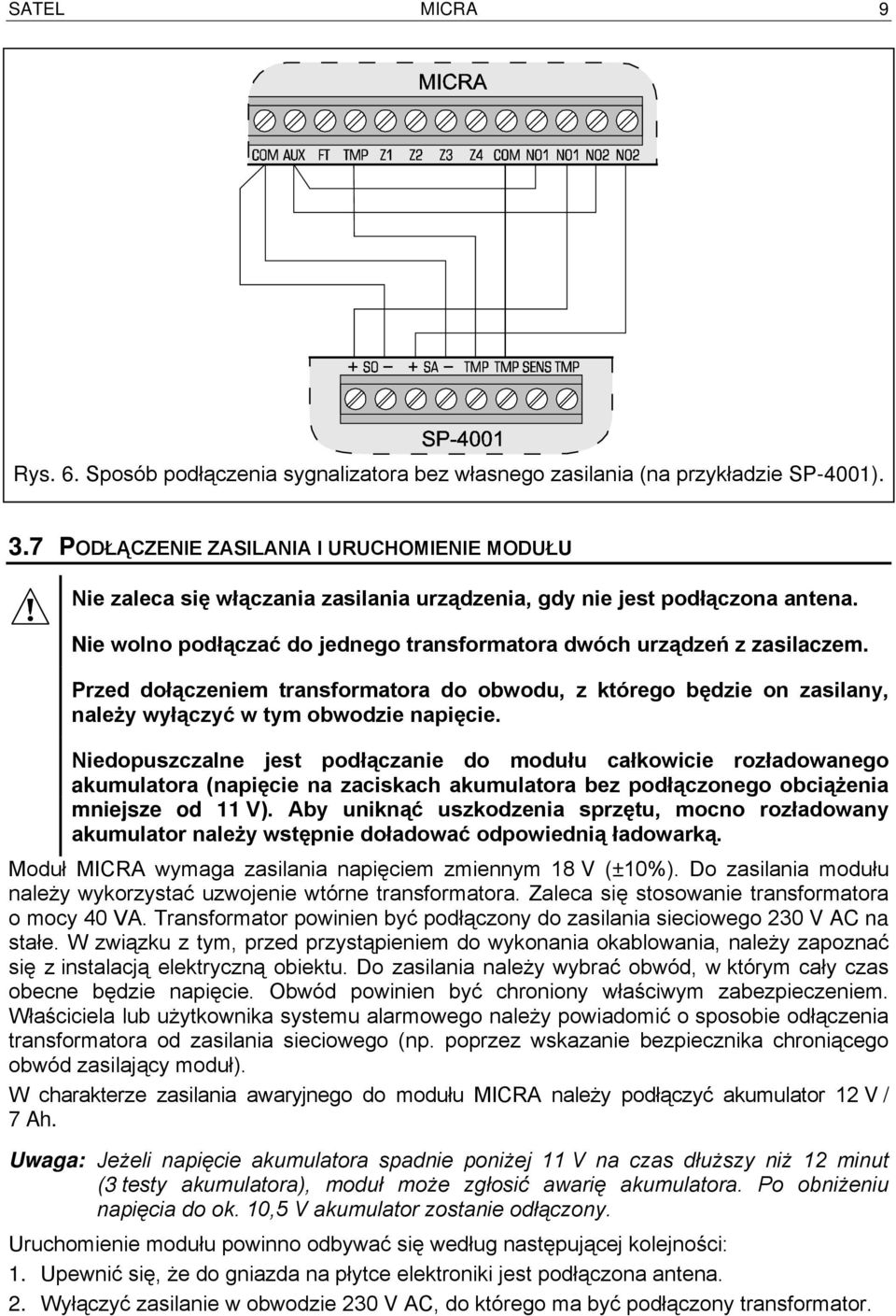 Przed dołączeniem transformatora do obwodu, z którego będzie on zasilany, należy wyłączyć w tym obwodzie napięcie.
