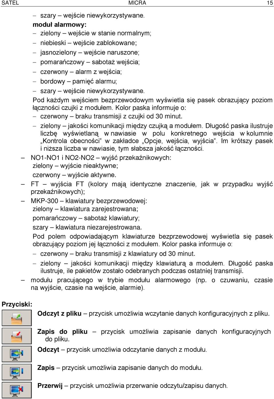 wejście niewykorzystywane. Pod każdym wejściem bezprzewodowym wyświetla się pasek obrazujący poziom łączności czujki z modułem. Kolor paska informuje o: czerwony braku transmisji z czujki od 30 minut.