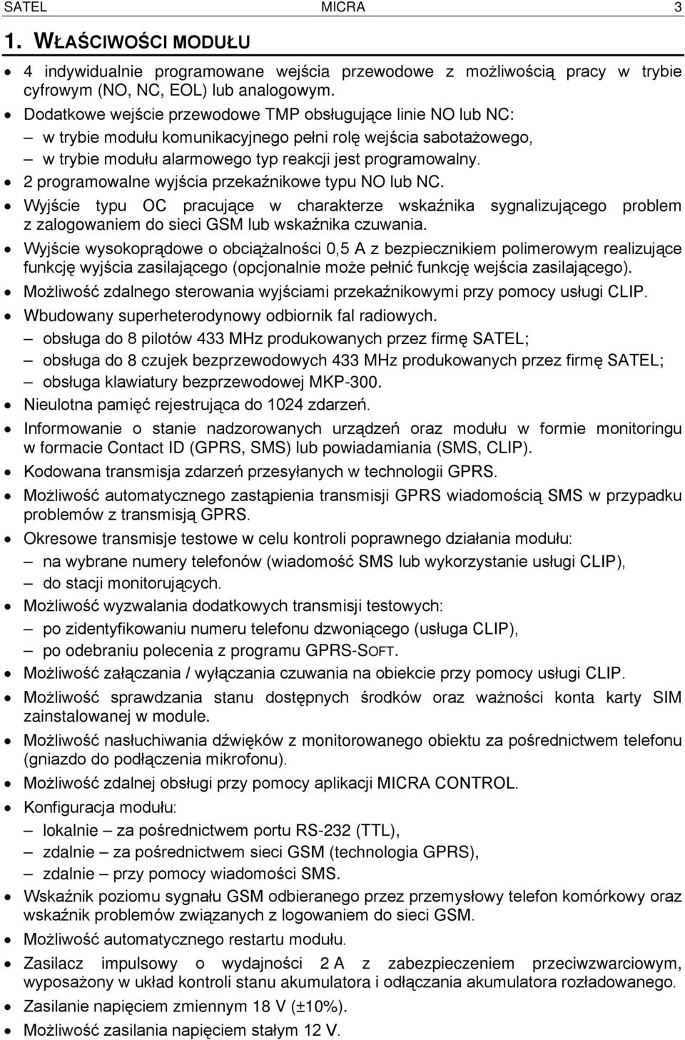 2 programowalne wyjścia przekaźnikowe typu NO lub NC. Wyjście typu OC pracujące w charakterze wskaźnika sygnalizującego problem z zalogowaniem do sieci GSM lub wskaźnika czuwania.