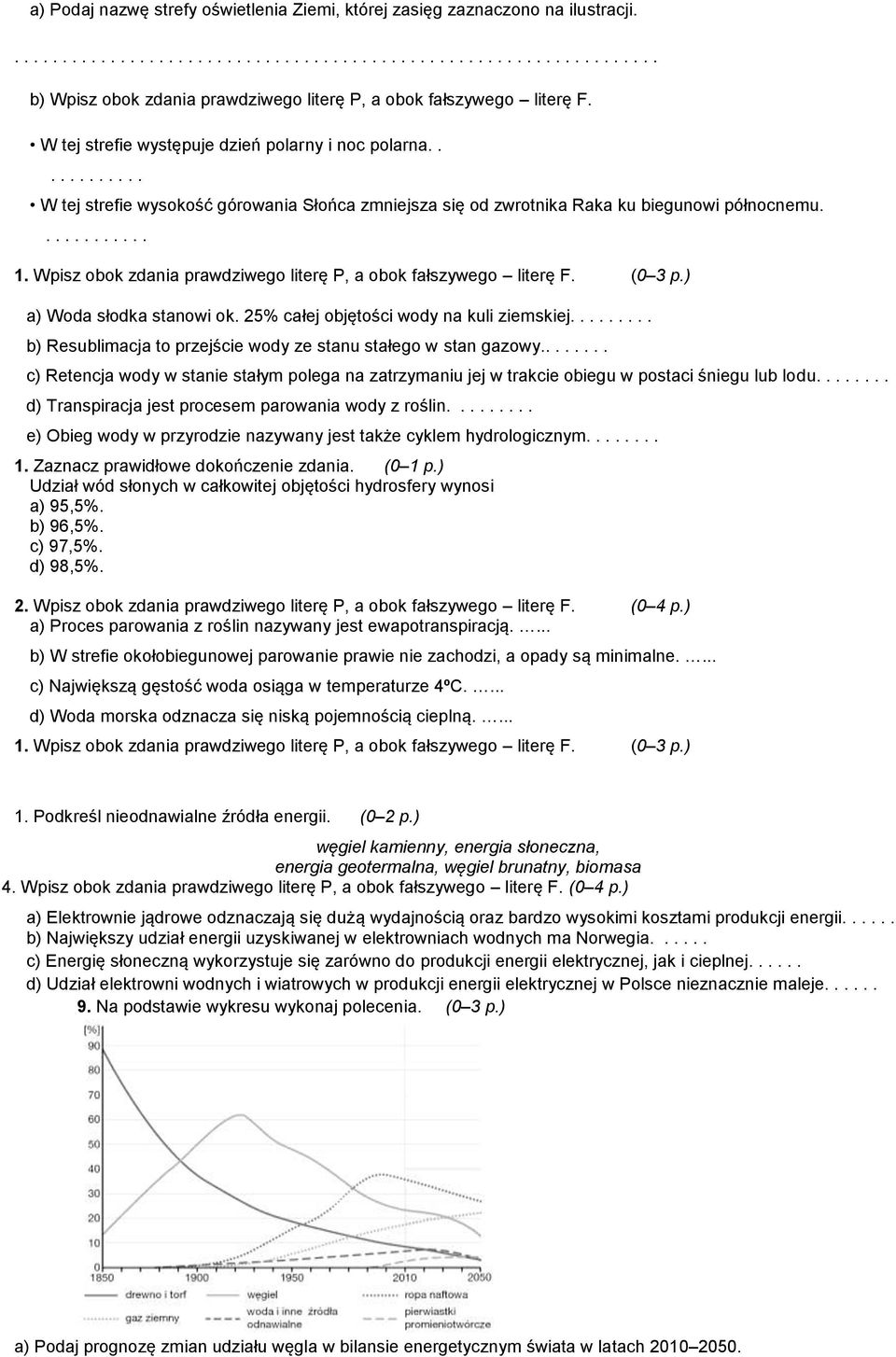 Wpisz obok zdania prawdziwego literę P, a obok fałszywego literę F. (0 3 p.) a) Woda słodka stanowi ok. 25% całej objętości wody na kuli ziemskiej.