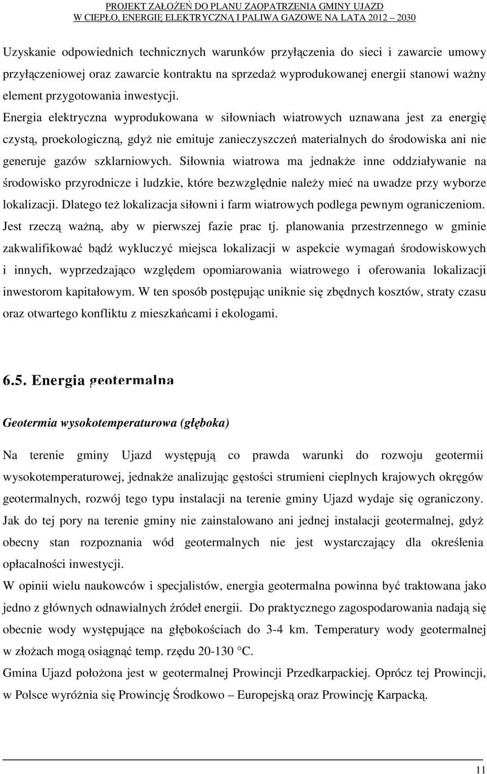 Energia elektryczna wyprodukowana w siłowniach wiatrowych uznawana jest za energię czystą, proekologiczną, gdyż nie emituje zanieczyszczeń materialnych do środowiska ani nie generuje gazów